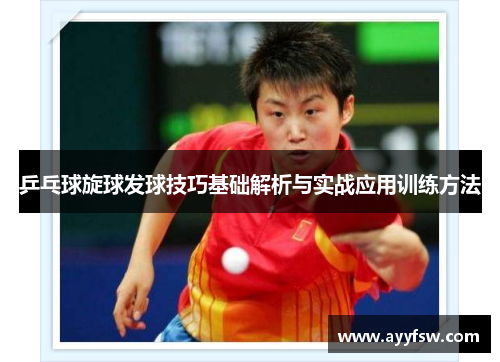 乒乓球旋球发球技巧基础解析与实战应用训练方法