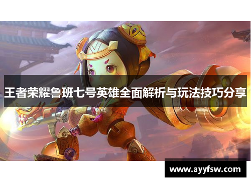 王者荣耀鲁班七号英雄全面解析与玩法技巧分享