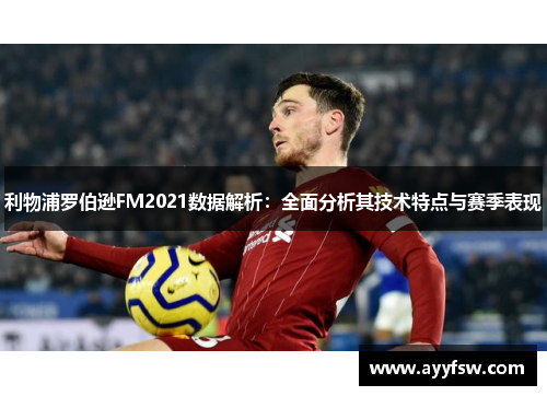 利物浦罗伯逊FM2021数据解析：全面分析其技术特点与赛季表现