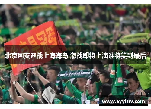 北京国安迎战上海海岛 激战即将上演谁将笑到最后