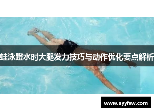 蛙泳蹬水时大腿发力技巧与动作优化要点解析